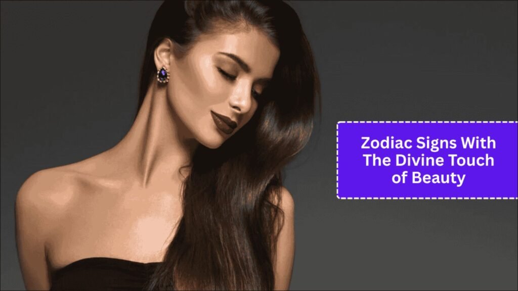 Top 4 Zodiac Signs With The Divine Touch of Beauty
