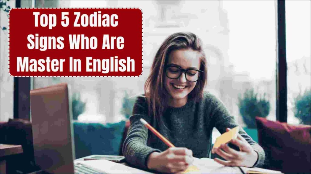 Top 5 Zodiac Signs Who Are Masters in English