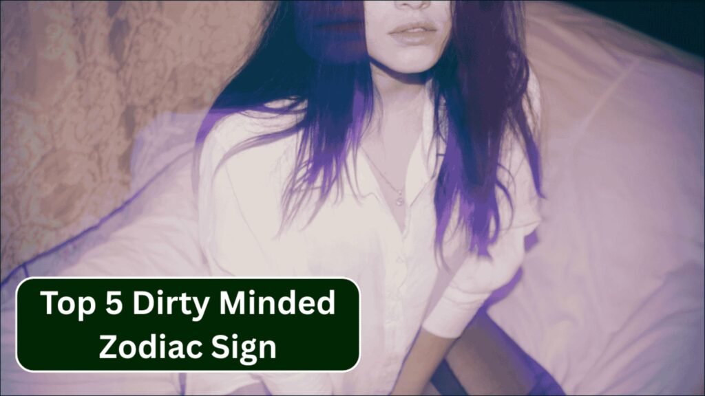 Why Do Some Zodiac Signs Have Dirtier Minds